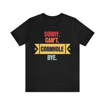 Sorry Can't Cornhole Bye Word Graphic Soft Cotton Bella Canvas Tee Cornhole T-Shirt (Unisex)